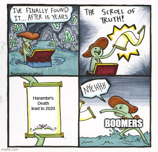 The Scroll Of Truth Meme | Harambe's Death lead to 2020; BOOMERS | image tagged in memes,the scroll of truth | made w/ Imgflip meme maker
