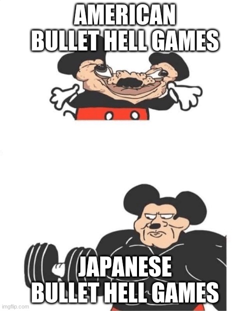 Strong Mickey Mouse | AMERICAN BULLET HELL GAMES; JAPANESE BULLET HELL GAMES | image tagged in strong mickey mouse | made w/ Imgflip meme maker