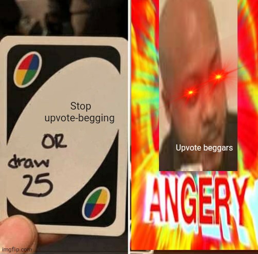 UNO Draw 25 Cards Meme | Stop upvote-begging; Upvote beggars | image tagged in memes,uno draw 25 cards | made w/ Imgflip meme maker