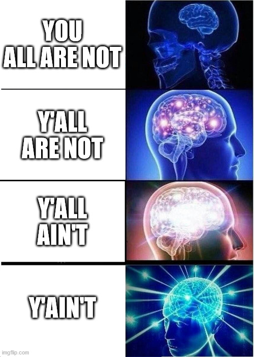 Expanding Brain | YOU ALL ARE NOT; Y'ALL ARE NOT; Y'ALL AIN'T; Y'AIN'T | image tagged in memes,expanding brain | made w/ Imgflip meme maker