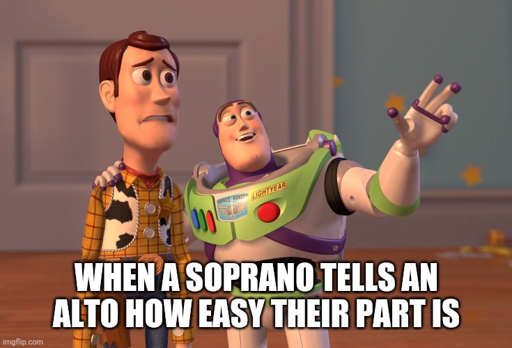 X, X Everywhere Meme | WHEN A SOPRANO TELLS AN ALTO HOW EASY THEIR PART IS | image tagged in memes,x x everywhere | made w/ Imgflip meme maker