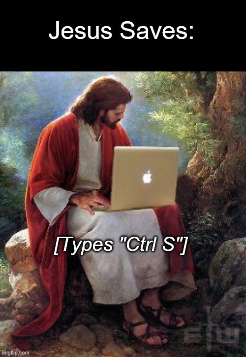 Jesus Saves: [Types "Ctrl S"] | made w/ Imgflip meme maker