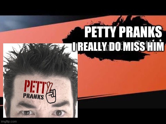 I missed this youtuber | PETTY PRANKS; I REALLY DO MISS HIM | image tagged in super smash bros,youtuber | made w/ Imgflip meme maker