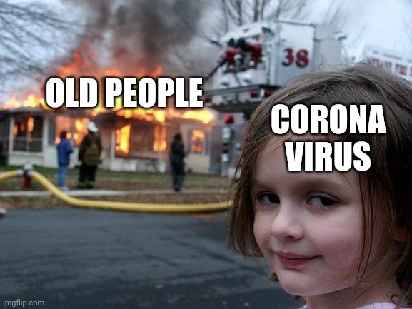 Disaster Girl | CORONA VIRUS; OLD PEOPLE | image tagged in memes,disaster girl | made w/ Imgflip meme maker
