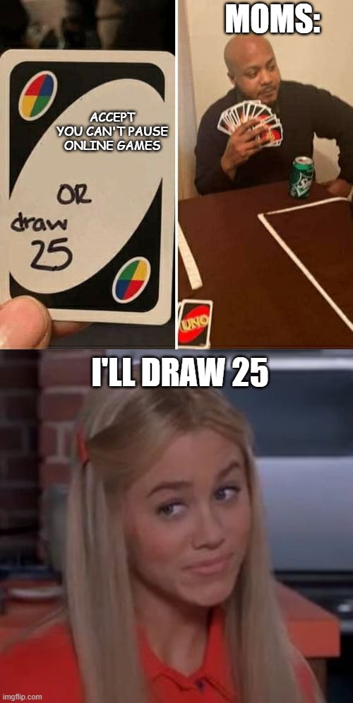 MOMS:; ACCEPT YOU CAN'T PAUSE ONLINE GAMES; I'LL DRAW 25 | image tagged in sure jan,memes,uno draw 25 cards | made w/ Imgflip meme maker