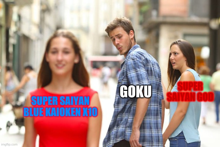 goku | SUPER SAIYAN GOD; GOKU; SUPER SAIYAN BLUE KAIOKEN X10 | image tagged in memes,distracted boyfriend | made w/ Imgflip meme maker