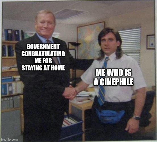 the office handshake | GOVERNMENT CONGRATULATING ME FOR STAYING AT HOME; ME WHO IS A CINEPHILE | image tagged in the office handshake | made w/ Imgflip meme maker
