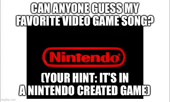 Will anyone get it? | CAN ANYONE GUESS MY FAVORITE VIDEO GAME SONG? (YOUR HINT: IT’S IN A NINTENDO CREATED GAME) | image tagged in no u | made w/ Imgflip meme maker