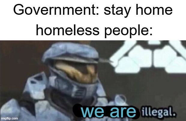 Wait that’s illegal | Government: stay home; homeless people:; we are | image tagged in wait thats illegal,funny,memes,homeless,government,coronavirus | made w/ Imgflip meme maker