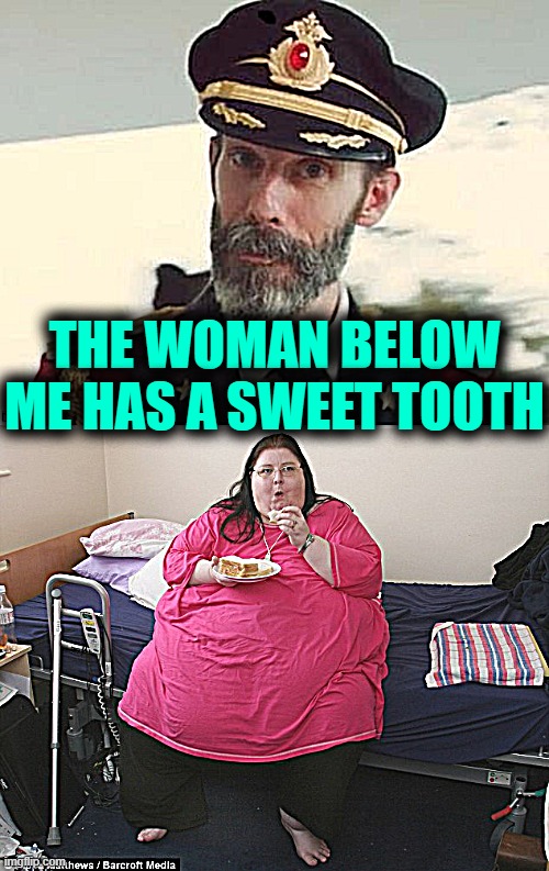 THE WOMAN BELOW ME HAS A SWEET TOOTH | image tagged in captain obvious | made w/ Imgflip meme maker
