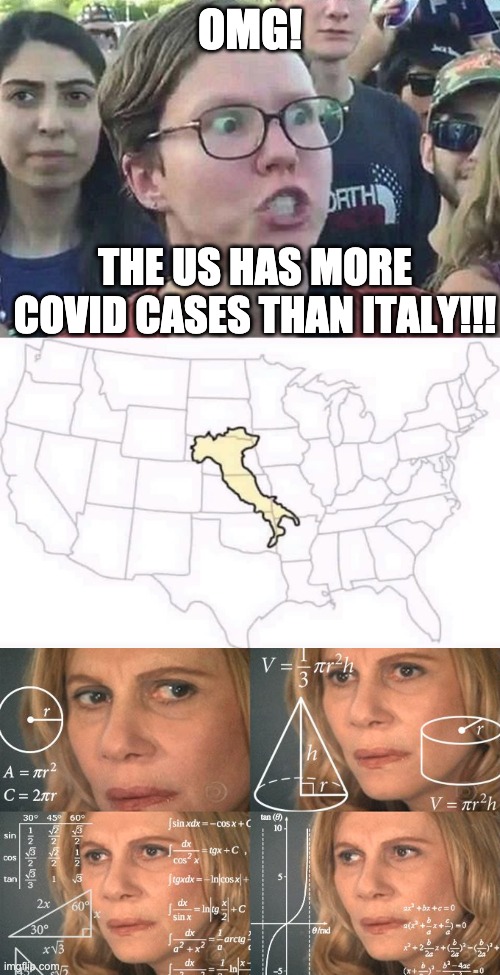 Math Is Hard, Ya'll! | OMG! THE US HAS MORE COVID CASES THAN ITALY!!! | image tagged in triggered liberal,calculating meme | made w/ Imgflip meme maker