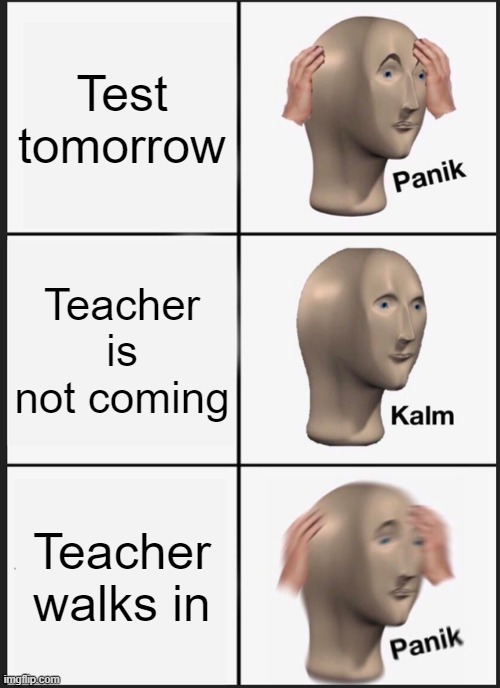 Panik Kalm Panik Meme | Test tomorrow; Teacher is not coming; Teacher walks in | image tagged in memes,panik kalm panik | made w/ Imgflip meme maker