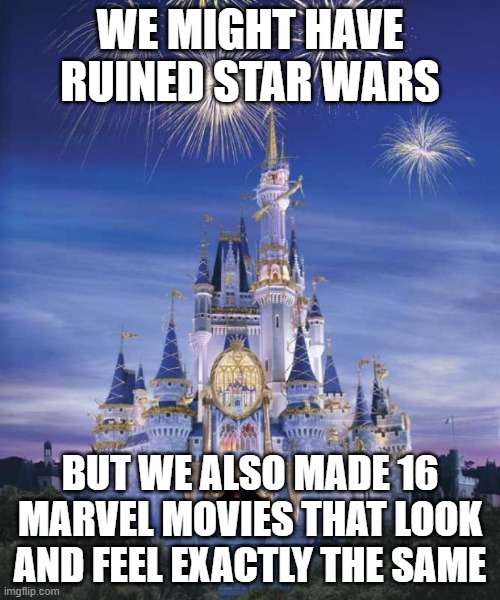 Disney | WE MIGHT HAVE RUINED STAR WARS; BUT WE ALSO MADE 16 MARVEL MOVIES THAT LOOK AND FEEL EXACTLY THE SAME | image tagged in disney | made w/ Imgflip meme maker