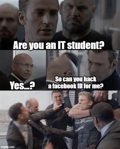 Captain america elevator | Are you an IT student? So can you hack a facebook ID for me? Yes...? | image tagged in captain america elevator | made w/ Imgflip meme maker