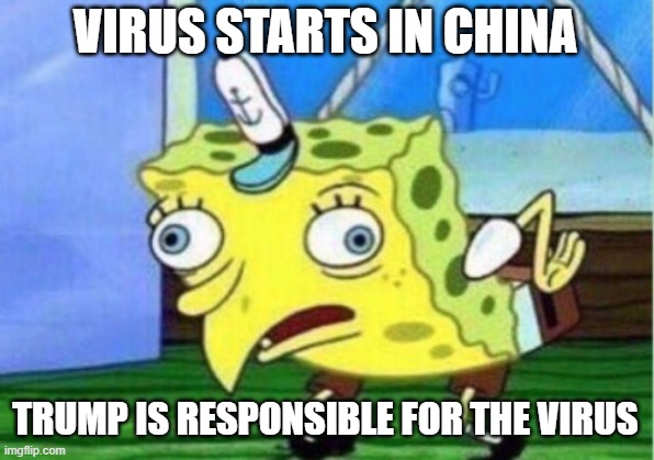 Mocking Spongebob Meme | VIRUS STARTS IN CHINA TRUMP IS RESPONSIBLE FOR THE VIRUS | image tagged in memes,mocking spongebob | made w/ Imgflip meme maker