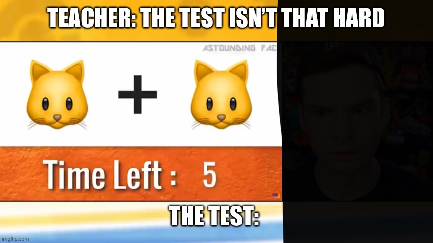 TEACHER: THE TEST ISN’T THAT HARD; THE TEST: | made w/ Imgflip meme maker