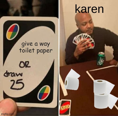 UNO Draw 25 Cards Meme | karen; give a way toilet paper | image tagged in memes,uno draw 25 cards | made w/ Imgflip meme maker