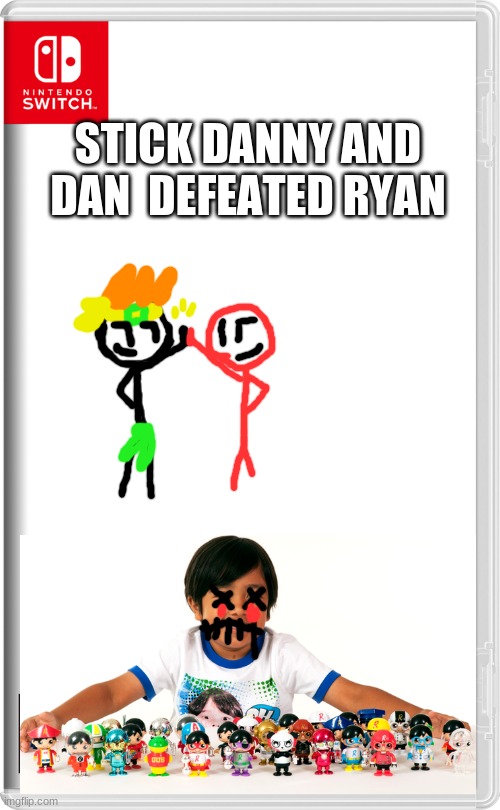 Stick Danny and Dan saves the day | STICK DANNY AND DAN  DEFEATED RYAN | image tagged in nintendo switch,dan the man,stickdanny,ryan' s toysreview | made w/ Imgflip meme maker