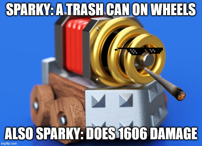 sparky=g | SPARKY: A TRASH CAN ON WHEELS; ALSO SPARKY: DOES 1606 DAMAGE | image tagged in clash royale,funny memes | made w/ Imgflip meme maker