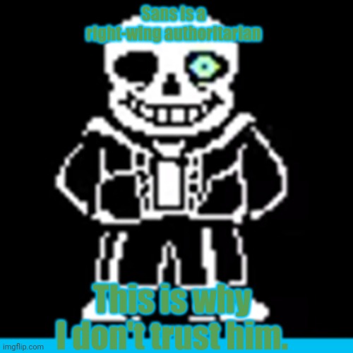 "Get a load of this dictator" | Sans is a right-wing authoritarian; This is why I don't trust him. | image tagged in sans,memes,undertale,authority,politics | made w/ Imgflip meme maker