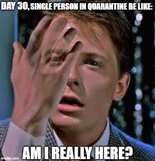 Fading | SINGLE PERSON IN QUARANTINE BE LIKE:; DAY 30, AM I REALLY HERE? | image tagged in fading | made w/ Imgflip meme maker
