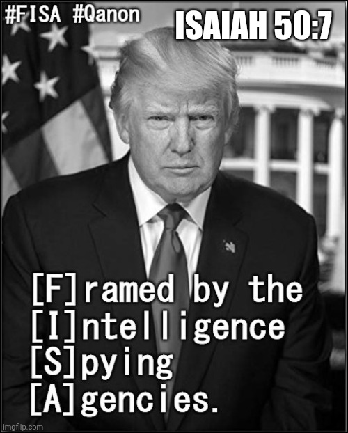 ISAIAH 50:7 God shall help me. I shall not be confounded. I set my face like a flint & I know that I shall not be ashamed. #FISA | ISAIAH 50:7 | image tagged in fisa,doj,payback,donald trump approves,qanon,the great awakening | made w/ Imgflip meme maker