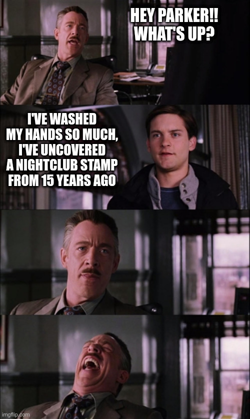 Parker's Hand-washing | HEY PARKER!!
WHAT'S UP? I'VE WASHED MY HANDS SO MUCH, I'VE UNCOVERED A NIGHTCLUB STAMP FROM 15 YEARS AGO | image tagged in memes,spiderman laugh,handwashing,coronavirus,lmao | made w/ Imgflip meme maker