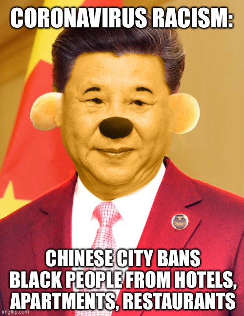 China Racist | CORONAVIRUS RACISM:; CHINESE CITY BANS BLACK PEOPLE FROM HOTELS, APARTMENTS, RESTAURANTS | image tagged in china,racist,coronavirus,corona virus,chinese,black | made w/ Imgflip meme maker