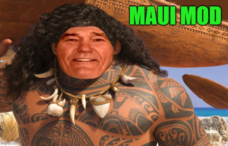 MAUI MOD | image tagged in kewlew as maui | made w/ Imgflip meme maker