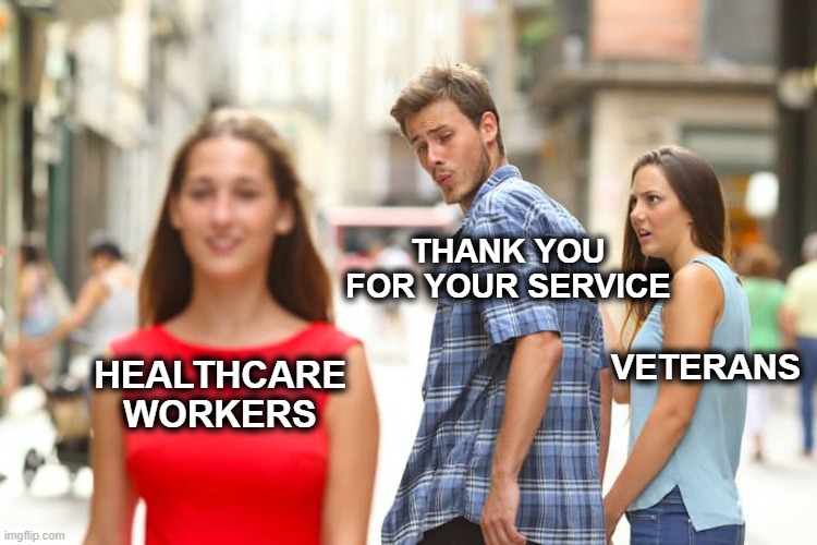 Thank You For Your Service | THANK YOU FOR YOUR SERVICE; VETERANS; HEALTHCARE WORKERS | image tagged in memes,distracted boyfriend,healthcare,veterans | made w/ Imgflip meme maker