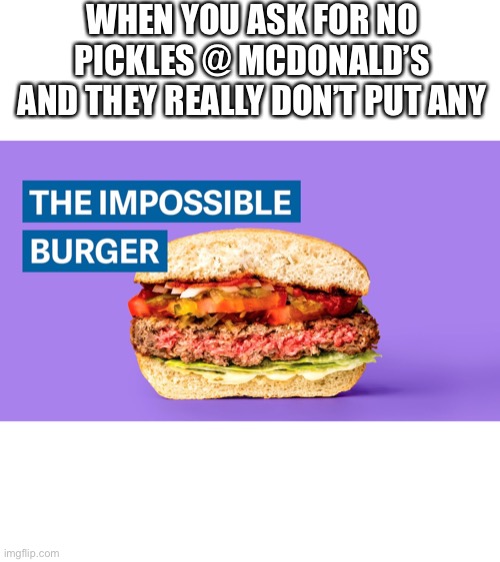 McDonald’s burgers | WHEN YOU ASK FOR NO PICKLES @ MCDONALD’S AND THEY REALLY DON’T PUT ANY | image tagged in mcdonalds,lol,memes | made w/ Imgflip meme maker