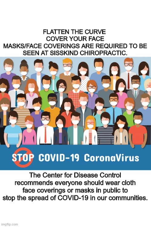 Flatten the curve | FLATTEN THE CURVE  COVER YOUR FACE
MASKS/FACE COVERINGS ARE REQUIRED TO BE SEEN AT SISSKIND CHIROPRACTIC. The Center for Disease Control recommends everyone should wear cloth face coverings or masks in public to stop the spread of COVID-19 in our communities. | image tagged in flatten the curve | made w/ Imgflip meme maker