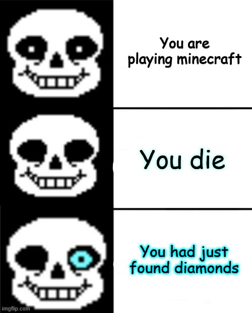 sans | You are playing minecraft; You die; You had just found diamonds | image tagged in sans | made w/ Imgflip meme maker