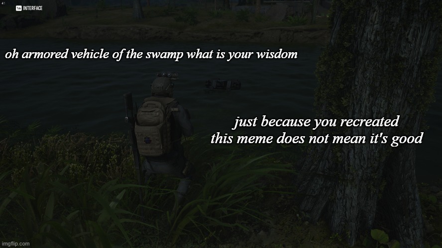 panzer of the lake ripoff | oh armored vehicle of the swamp what is your wisdom; just because you recreated this meme does not mean it's good | image tagged in fun,gaming,ghost recon | made w/ Imgflip meme maker