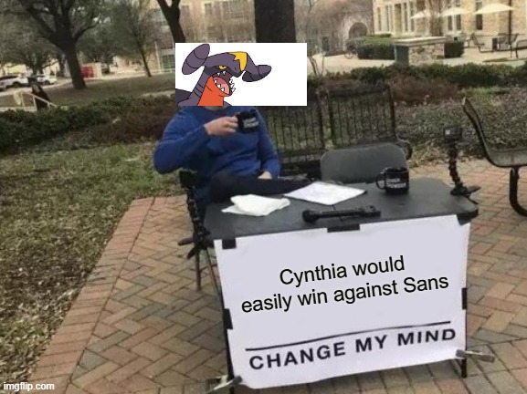 100% truth | Cynthia would easily win against Sans | image tagged in memes,change my mind | made w/ Imgflip meme maker