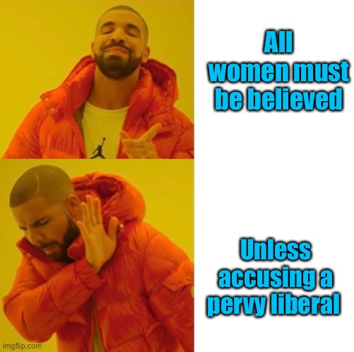 All women must be believed Unless accusing a pervy liberal | made w/ Imgflip meme maker