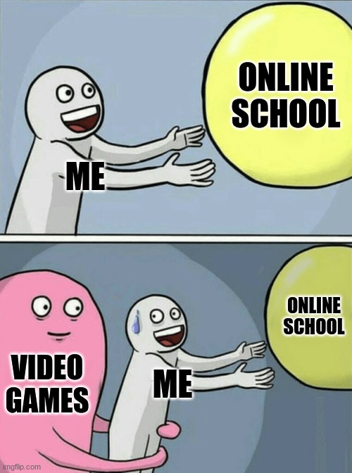 Running Away Balloon | ONLINE SCHOOL; ME; ONLINE SCHOOL; VIDEO GAMES; ME | image tagged in memes,running away balloon | made w/ Imgflip meme maker