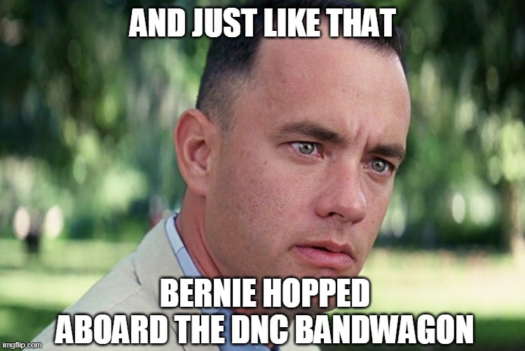 I would respect him if he hadn't endorsed Joe | AND JUST LIKE THAT; BERNIE HOPPED ABOARD THE DNC BANDWAGON | image tagged in memes,and just like that,bernie sanders,joe biden,dnc,democratic party | made w/ Imgflip meme maker