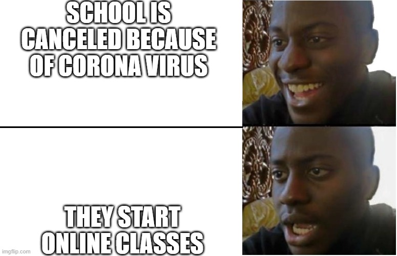 Disappointed Black Guy | SCHOOL IS CANCELED BECAUSE OF CORONA VIRUS; THEY START ONLINE CLASSES | image tagged in disappointed black guy | made w/ Imgflip meme maker