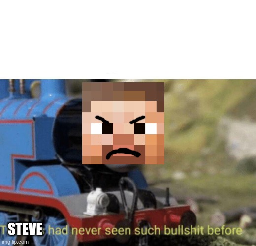 Thomas had never seen such bullshit before | STEVE | image tagged in thomas had never seen such bullshit before | made w/ Imgflip meme maker