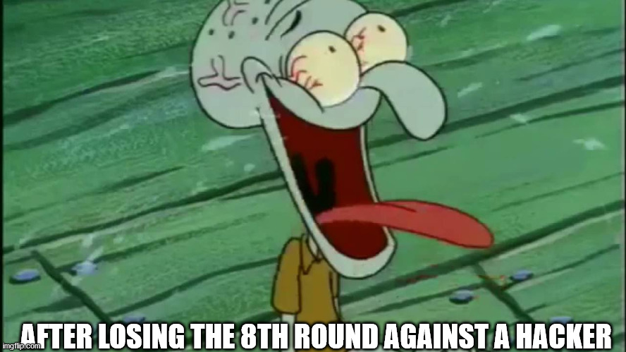 AFTER LOSING THE 8TH ROUND AGAINST A HACKER | image tagged in csgo,sqidward,memes,matchmaking,video games | made w/ Imgflip meme maker