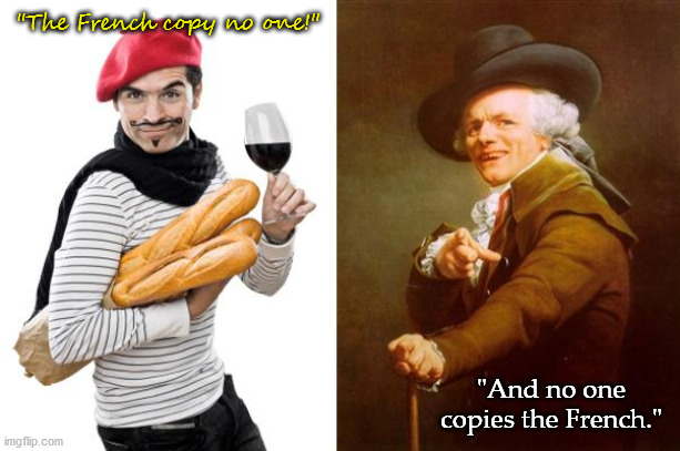 "The French copy no one!"; "And no one copies the French." | image tagged in scumbag french,ye olde englishman | made w/ Imgflip meme maker