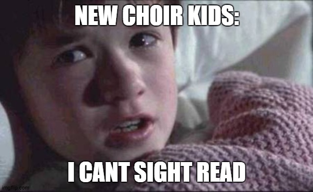 I See Dead People | NEW CHOIR KIDS:; I CANT SIGHT READ | image tagged in memes,i see dead people | made w/ Imgflip meme maker