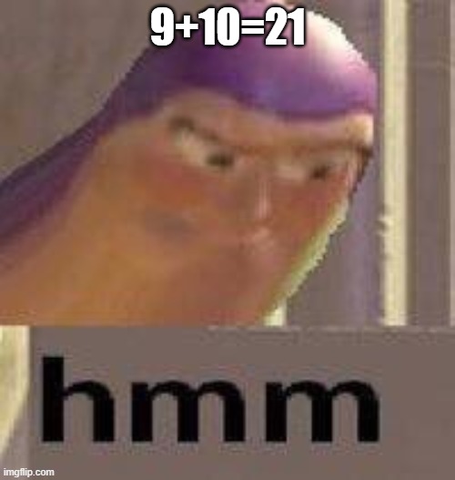 Buzz Lightyear Hmm | 9+10=21 | image tagged in buzz lightyear hmm | made w/ Imgflip meme maker