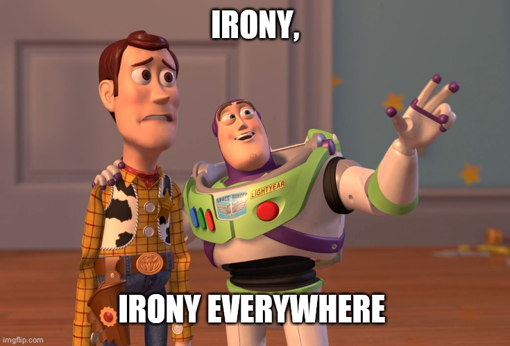 X, X Everywhere Meme | IRONY, IRONY EVERYWHERE | image tagged in memes,x x everywhere | made w/ Imgflip meme maker