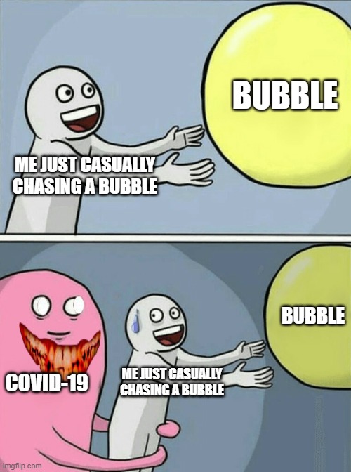 Running Away Balloon | BUBBLE; ME JUST CASUALLY CHASING A BUBBLE; BUBBLE; COVID-19; ME JUST CASUALLY CHASING A BUBBLE | image tagged in memes,running away balloon | made w/ Imgflip meme maker