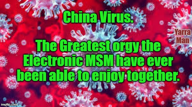 MSM | China Virus. The Greatest orgy the Electronic MSM have ever been able to enjoy together. Yarra Man | image tagged in msm | made w/ Imgflip meme maker