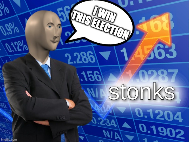 stonks | I WIN THIS ELECTION | image tagged in stonks | made w/ Imgflip meme maker