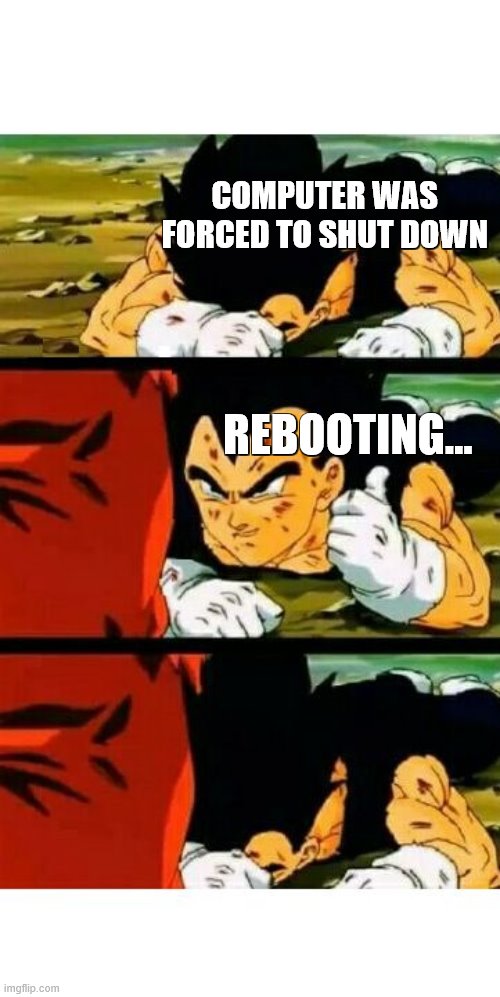 Reposting memes I made before in different streams Vol.1 | COMPUTER WAS FORCED TO SHUT DOWN REBOOTING... | image tagged in vegeta im fine | made w/ Imgflip meme maker