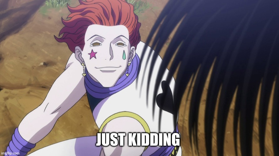 JUST KIDDING | image tagged in hisoka | made w/ Imgflip meme maker